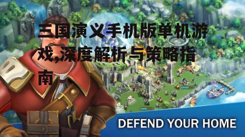 三国演义手机版单机游戏,深度解析与策略指南