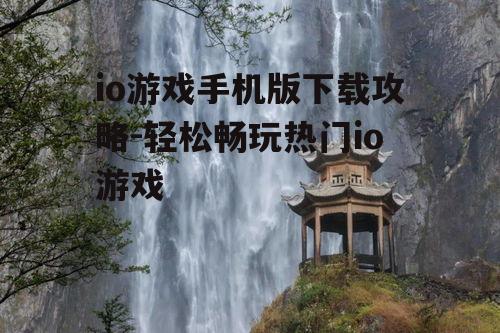 三、热门io游戏推荐