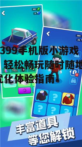 4399手机版小游戏，轻松畅玩随时随地-优化体验指南