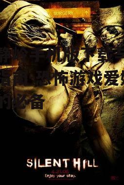 寂静岭手机版下载与安装指南-恐怖游戏爱好者的必备