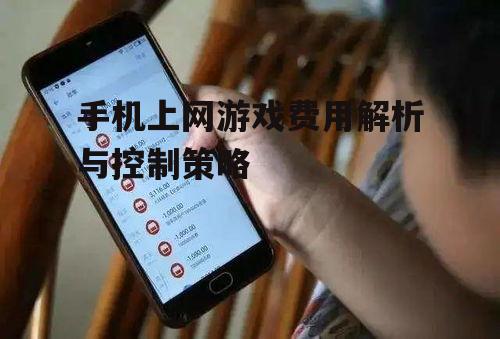 手机上网游戏费用解析与控制策略