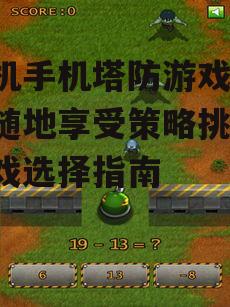 单机手机塔防游戏,随时随地享受策略挑战-游戏选择指南