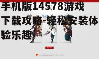 手机版14578游戏下载攻略-轻松安装体验乐趣