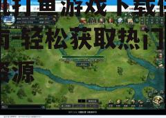 三、下载与安装游戏