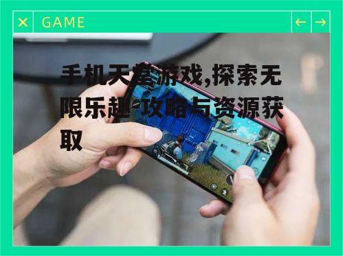 手机天堂游戏,探索无限乐趣-攻略与资源获取