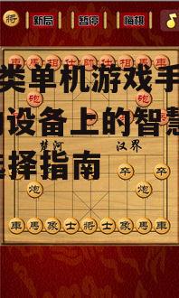 象棋类单机游戏手机版,移动设备上的智慧对决-选择指南