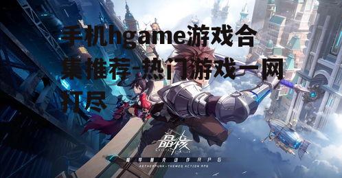 手机hgame游戏合集推荐-热门游戏一网打尽
