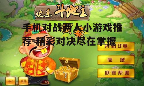 手机对战两人小游戏推荐-精彩对决尽在掌握