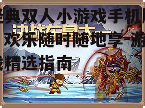 经典双人小游戏手机版，欢乐随时随地享-游戏精选指南