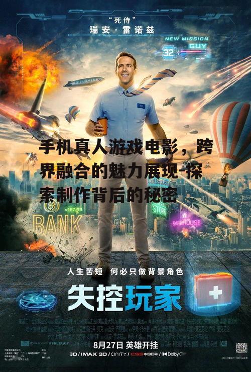 手机真人游戏电影，跨界融合的魅力展现-探索制作背后的秘密