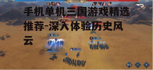 手机单机三国游戏精选推荐-深入体验历史风云