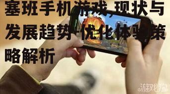塞班手机游戏,现状与发展趋势-优化体验策略解析