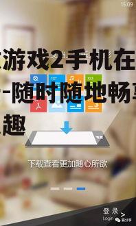 勇敢游戏2手机在线百度云-随时随地畅享游戏乐趣