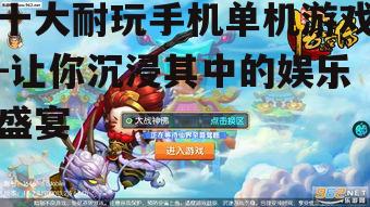 十大耐玩手机单机游戏-让你沉浸其中的娱乐盛宴