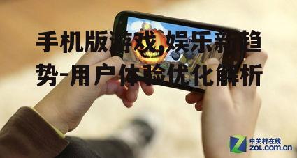 手机版游戏,娱乐新趋势-用户体验优化解析