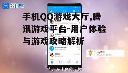 手机QQ游戏大厅,腾讯游戏平台-用户体验与游戏攻略解析