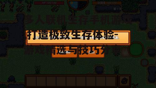 多人联机生存手机游戏,打造极致生存体验-游戏精选与技巧分享