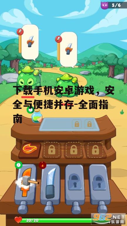 下载手机安卓游戏，安全与便捷并存-全面指南