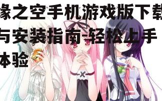 缘之空手机游戏版下载与安装指南-轻松上手体验