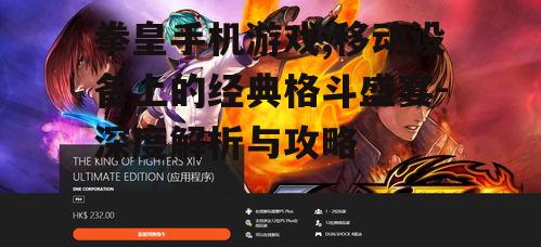 拳皇手机游戏,移动设备上的经典格斗盛宴-深度解析与攻略