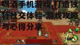 二、喝酒手机游戏的玩法介绍