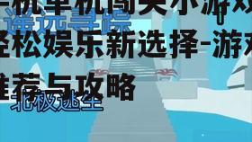 手机单机闯关小游戏,轻松娱乐新选择-游戏推荐与攻略