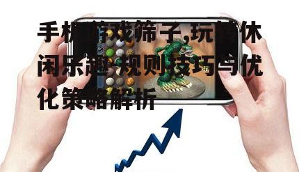 三、手机游戏筛子体验优化