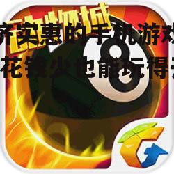 经济实惠的手机游戏推荐-花钱少也能玩得开心