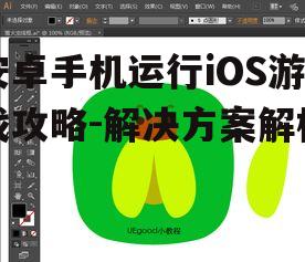 安卓手机运行iOS游戏攻略-解决方案解析