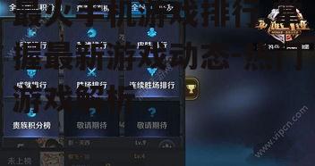 最火手机游戏排行,掌握最新游戏动态-热门游戏解析