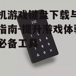三、手机游戏键盘使用技巧