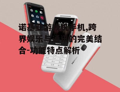 三、诺基亚游戏机手机的性能表现