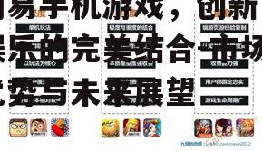 网易手机游戏，创新与娱乐的完美结合-市场优势与未来展望