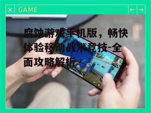 腐蚀游戏手机版，畅快体验移动战术竞技-全面攻略解析