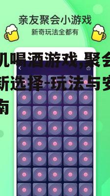 三、如何确保手机喝酒游戏的乐趣
