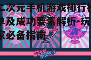 二次元手机游戏排行榜单及成功要素解析-玩家必备指南