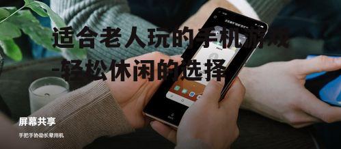 适合老人玩的手机游戏-轻松休闲的选择