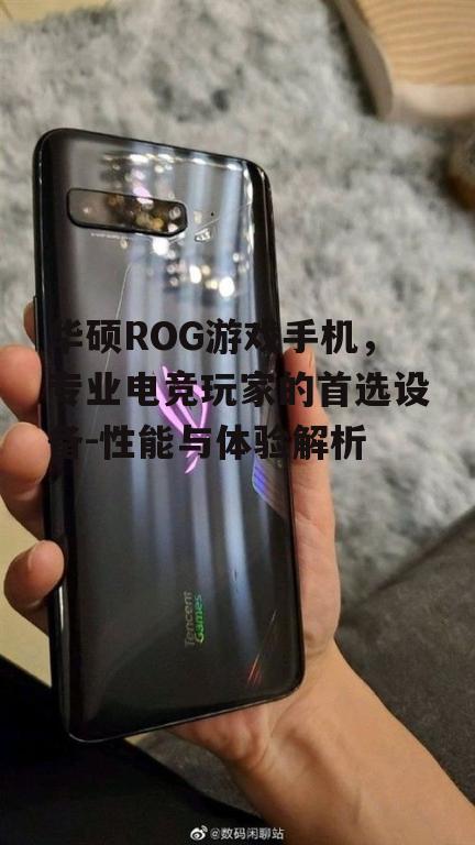 华硕ROG游戏手机，专业电竞玩家的首选设备-性能与体验解析