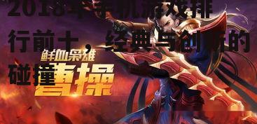 2018年手机游戏排行前十，经典与创新的碰撞