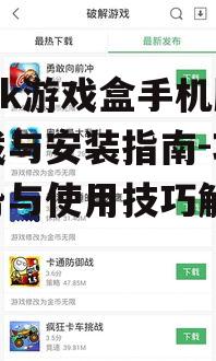7k7k游戏盒手机版下载与安装指南-功能优势与使用技巧解析