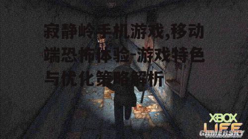 寂静岭手机游戏,移动端恐怖体验-游戏特色与优化策略解析