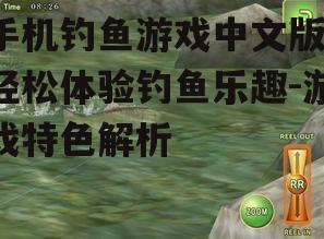 手机钓鱼游戏中文版，轻松体验钓鱼乐趣-游戏特色解析