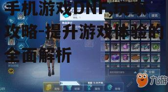 二、DNF手游核心玩法解析