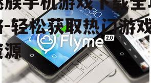 三、魅族手机游戏下载优化
