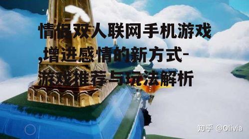 情侣双人联网手机游戏,增进感情的新方式-游戏推荐与玩法解析
