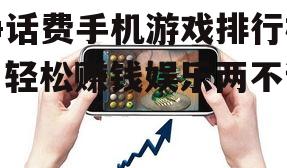 挣话费手机游戏排行榜，轻松赚钱娱乐两不误