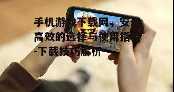 二、如何安全下载手机游戏
