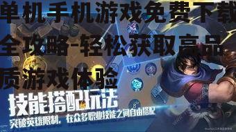 单机手机游戏免费下载全攻略-轻松获取高品质游戏体验