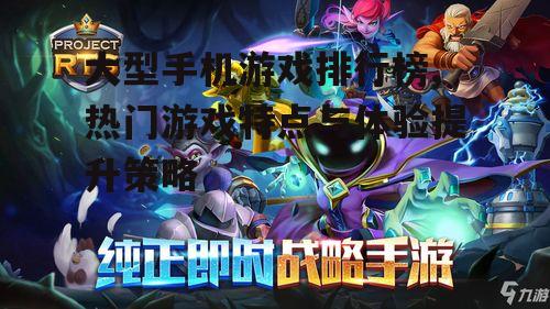 大型手机游戏排行榜,热门游戏特点与体验提升策略