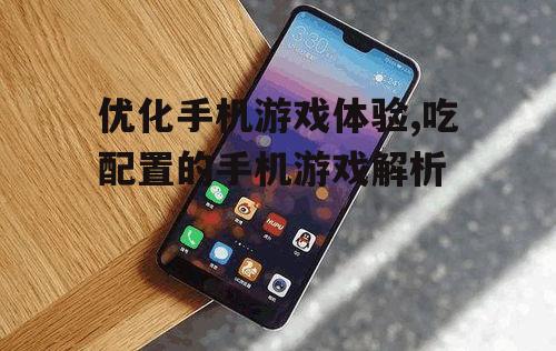 二、选择适合自己手机配置的游戏